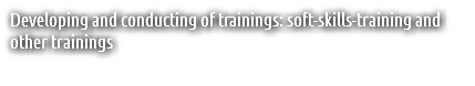 Developing and conducting of trainings: soft-skills-training and other trainings
