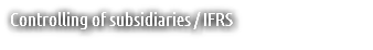 Controlling of subsidiaries / IFRS